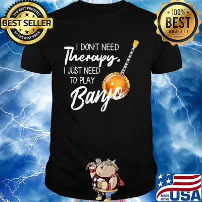 I don't need Therapy I just need to play Banjo shirt