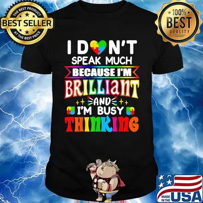 I don't speak much because I'm brilliant and I'm busy thinking shirt