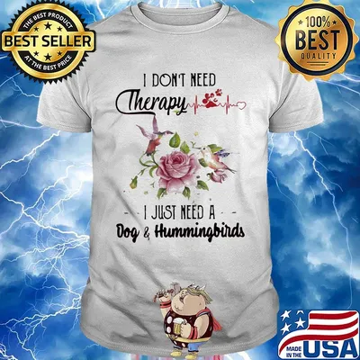 I Dont Need Therapy I Just Need A Dog And Hummingbrids Flower Shirt
