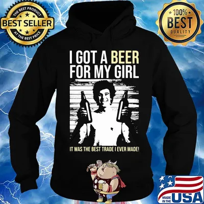 I got a Beer for my Girl. It was the best trade I ever made! s Hoodie