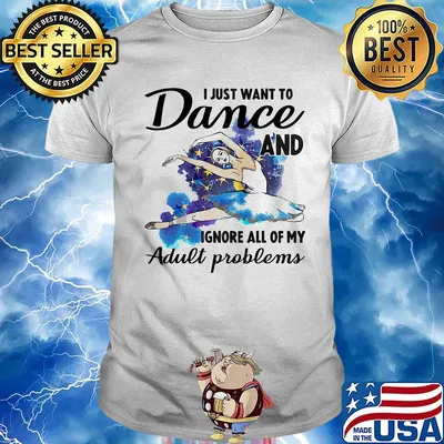 I Just Want To Dance ADN Ignore All Of My Adult Problems Ballet Shirt