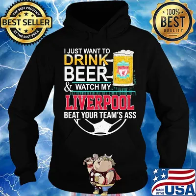 I just want to drink beer and watch my liverpool beat your team's ass s Hoodie