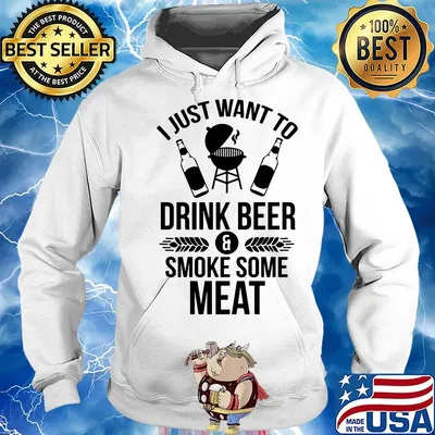 I just want to drink beer smoke some meat s Hoodie
