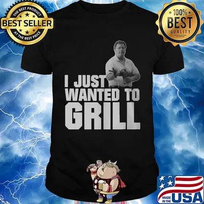 I Just Wanted o Grill Man Gun Shirt