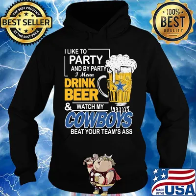 I like to party and by party i mean drink beer and watch my cowboys beat your team's ass s Hoodie