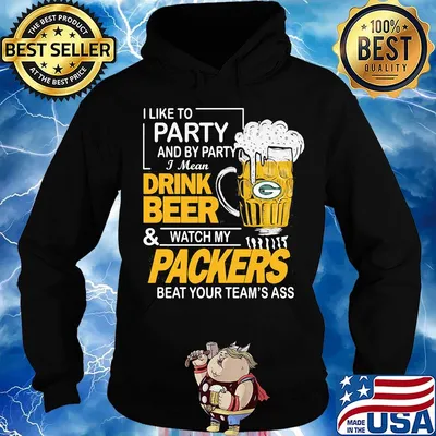 I like to party and by party i mean drink beer and watch my packers beat your team's ass s Hoodie