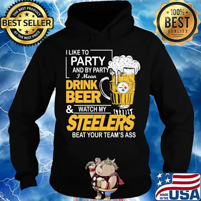 I like to party and by party i mean drink beer and watch my steelers beat your team's ass s Hoodie