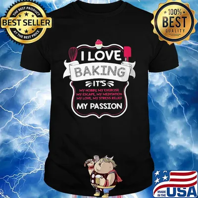 I love baking it's my hobby my exercise my escape my meditation my passion shirt