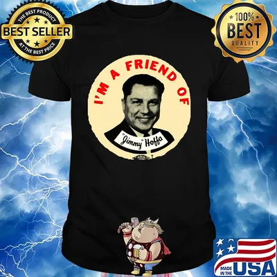 I'm a friend of jimmy hoffa shirt