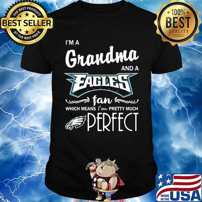 I'm a grandma and a eagles fan which means i'm pretty much perfect shirt