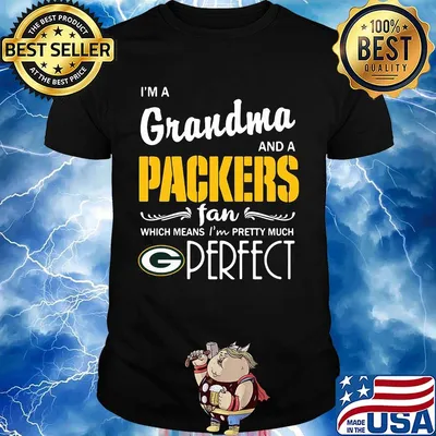 I'm a grandma and a packers fan which means i'm pretty much perfect shirt