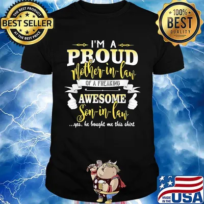 I'm a proud mother-in-law of a freaking awesome son-in-lane yes he bought me this shirt