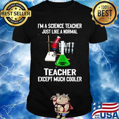 I'm a science teacher just like a normal teacher except much cooler black shirt