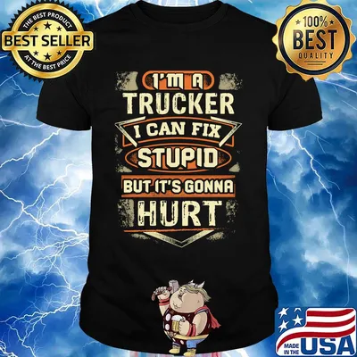 I'm a trucker I can fix stupid but it's gonna hurt shirt