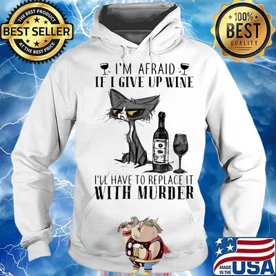 I'm afraid if I give up wine I'll have to replace it with murder cat s Hoodie