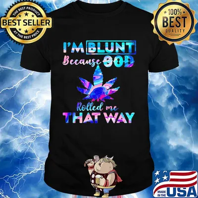 I'M BLUNT BECAUSE GOD ROLLED ME THAT WAY WEED SHIRT
