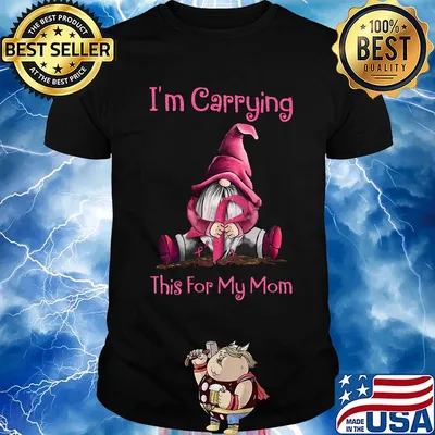 I'm carrying this for my mom cancer awareness shirt