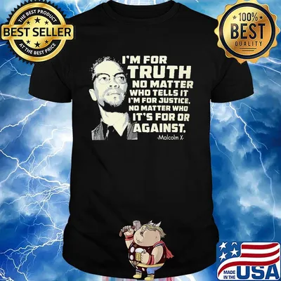 I'm for truth no matter who tells it i'm for justice no matter who it's for or against malcolm x shirt
