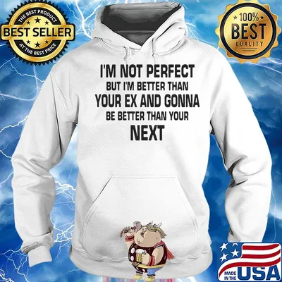 I'm not perfect but i'm better than your ex and gonna be better than your next s Hoodie