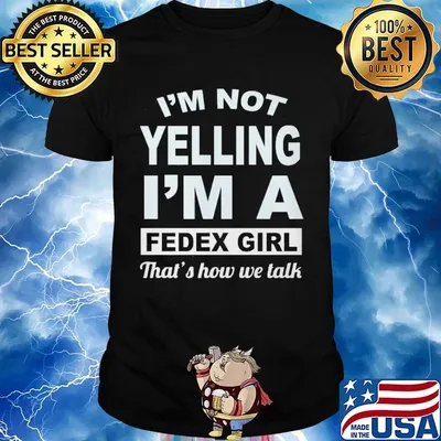 I'm not yelling I'm a FedEx girl that's how we talk shirt