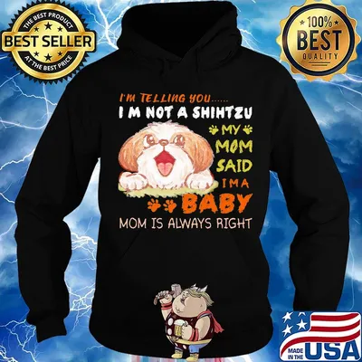 I'm telling you i'm not a shih tzu my mom said i'm a baby mom is alway right s Hoodie
