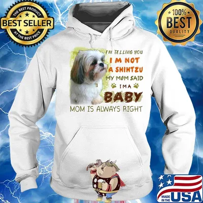 I'm telling you i'm not a shihtzu my mom said i'm a baby mom is alway right classic s Hoodie