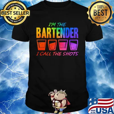 I'm the bartender I call the shots shirt