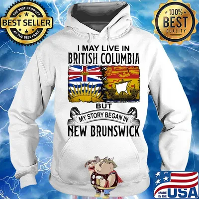 I may live in BRITISH COLUMBIA but my story began in NEW BRUNSWICK s Hoodie