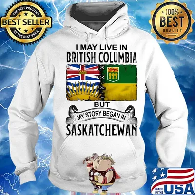 I may live in BRITISH COLUMBIA but my story began in SASKATCHEWAN s Hoodie