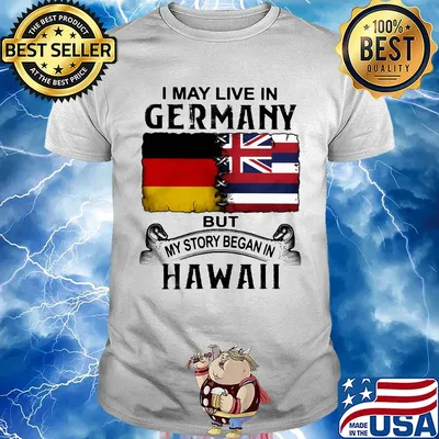 I may live in Germany but my story began in Hawaii shirt