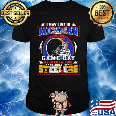 I may live in michigan but on game day my heart and soul belongs to steelers shirt