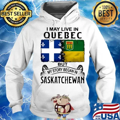 I may live in QUEBEC but my story began in SASKATCHEWAN s Hoodie