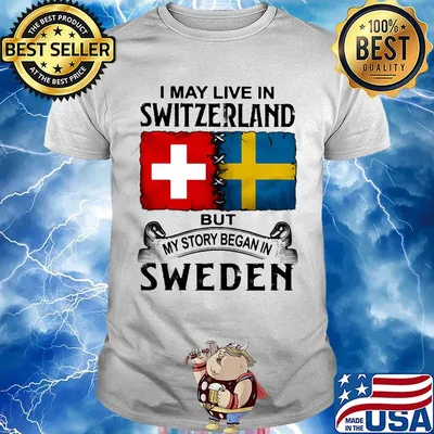 I may live in SWITZERLAND but my story began in SWEDEN shirt