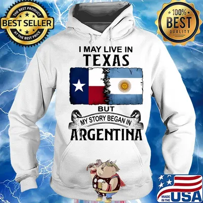 I may live in TEXAS but my story began in ARGENTINA s Hoodie