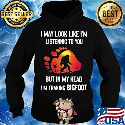 I may look like I'm listening but in my head i'm traking bigfoot paw s Hoodie