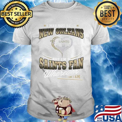 I may not be in new orleans but i’m a saints fan wherever i am shirt