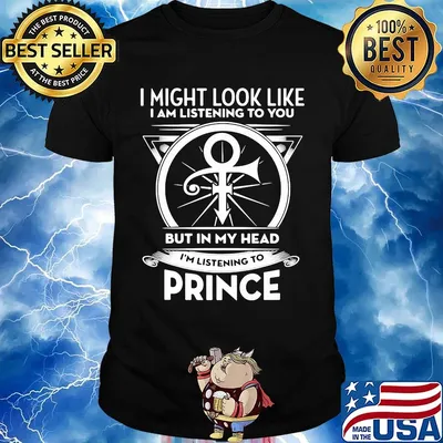 I might look like i'm listening to you but in my head i'm listening to prince shirt