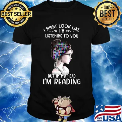 I might look like i'm listening to you but in my head i'm reading shirt