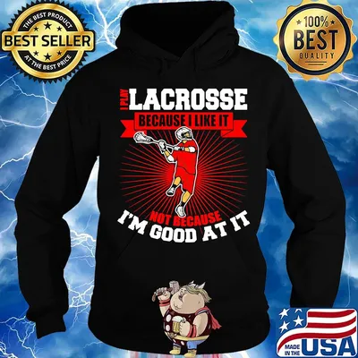 I play lacrosse because i like it not because i'm good at it s Hoodie