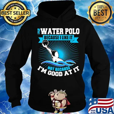 I play water polo because i like it not because i'm good at it s Hoodie