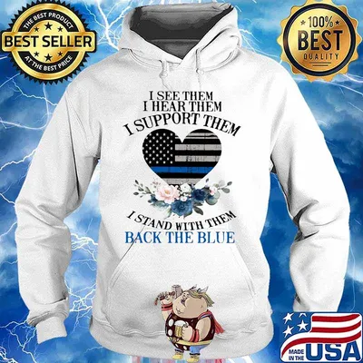 I see them I hear them I support them I stand with them back the blue American Flag Love s Hoodie
