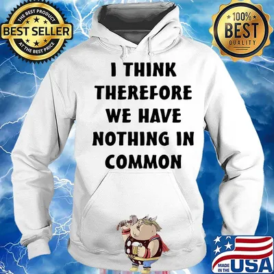 I think therefore we have nothing in common black s Hoodie