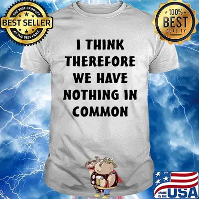 I think therefore we have nothing in common black shirt