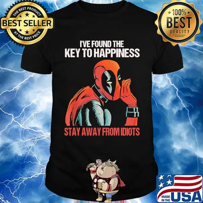 I've found the key to happiness stay away from idiots Deadpool shirt