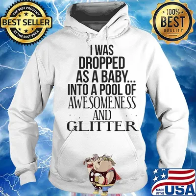 I was dropped as a baby into a pool of awesomeness and glitter s Hoodie