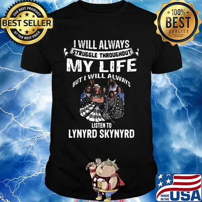 I will always struggle throughout my life but i will always listen to lynyrd skynyrd shirt