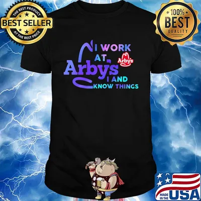 I work at arby's i and know things shirt