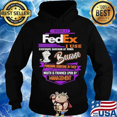 I work at FedEx I use excessive sarcasm at work because management s Hoodie