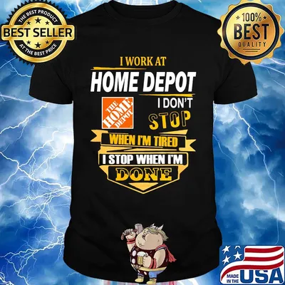 I work at home depot i don't stop when i'm tired i stop when i'm done shirt