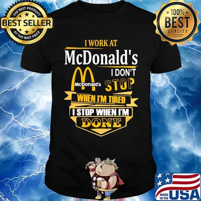 I work at mcdonald's i don't stop when i'm tired i stop when i'm done shirt